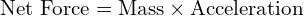  \text{Net Force} = \text{Mass} \times \text{Acceleration} 