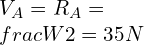 V_A=R_A=\\frac{W}{2}=35 N