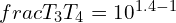 \\frac{T_3}{T_4}=10^{1.4-1}