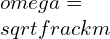 \omega =\sqrt{\frac{k}{m}}