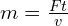  m = frac{Ft}{v} 