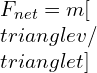 F_{net} = m[\\triangle v/ \\triangle t]