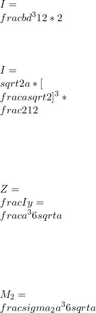 \\\\I=\\frac{bd^3}{12}*2\\\\  \\\\I=\\sqrt{2}a*[\\frac{a}{\\sqrt{2}}]^3*\\frac{2}{12}\\\\\\\\  \\\\Z=\\frac{I}{y}=\\frac{a^3}{6\\sqrt{a}}\\\\\\\\  \\\\M_2=\\frac{\\sigma _2 a^3}{6\\sqrt{a}}