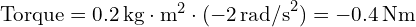  \text{Torque} = 0.2 \, \text{kg} \cdot \text{m}^2 \cdot (-2 \, \text{rad/s}^2) = -0.4 \, \text{Nm} 