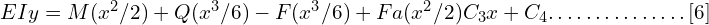 EIy=M (x^2/2)+Q (x^3/6)-F (x^3/6)+Fa (x^2/2) C_3 x+C_4…………… [6]