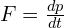  F = frac{dp}{dt} 