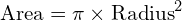  \text{Area} = \pi \times \text{Radius}^2 