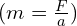 (m = \frac{F}{a})