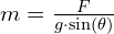  m = frac{F}{g cdot sin(theta)} 