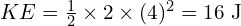 KE = frac{1}{2} times 2 times (4)^2 = 16 text{ J}