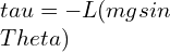 \tau =-L(mgsin\Theta)