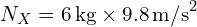  N_X = 6 , text{kg} times 9.8 , text{m/s}^2 