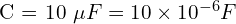 $C = 10 \mu F = 10 \times 10^{-6} F$