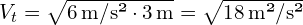 V_{t} = sqrt{6 , text{m/s²} cdot 3 , text{m}} = sqrt{18 , text{m²/s²}}