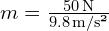 m = frac{50 , text{N}}{9.8 , text{m/s²}}