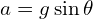  a = g \sin \theta 