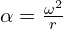  alpha = frac{{omega^2}}{{r}} 