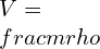 V=\\frac{m}{\\rho}