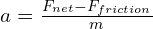 a = frac{F_{net} - F_{friction}}{m}