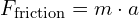  F_{\text{friction}} = m \cdot a 