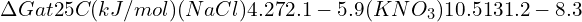 \Delta G at 25°C (kJ/mol) (NaCl) 4.2 72.1 -5.9 (KNO_3) 10.5 131.2 -8.3