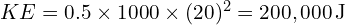 KE = 0.5 times 1000 times (20)^2 = 200,000 , text{J}