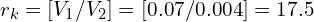 r_k=[V_1/V_2] =[0.07/0.004]=17.5