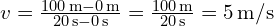  v = \frac{100 \, \text{m} - 0 \, \text{m}}{20 \, \text{s} - 0 \, \text{s}} = \frac{100 \, \text{m}}{20 \, \text{s}} = 5 \, \text{m/s} 