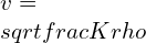  v=\\sqrt{\\frac{K}{\\rho }}