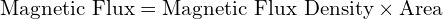  \text{Magnetic Flux} = \text{Magnetic Flux Density} \times \text{Area} 