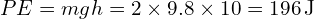 PE = mgh = 2 times 9.8 times 10 = 196 , text{J}