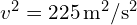 v^2 = 225 , text{m}^2/text{s}^2