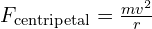 F_{text{centripetal}} = frac{mv^2}{r}