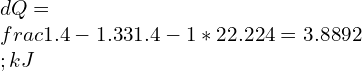 dQ=\\frac{1.4 -1.33}{1.4 -1}*22.224=3.8892\\;kJ