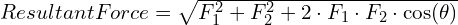 Resultant Force = sqrt{F_1^2 + F_2^2 + 2 cdot F_1 cdot F_2 cdot cos(theta)}