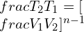 \\frac{T_2}{T_1}=[\\frac{V_1}{V_2}]^{n-1}