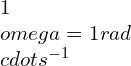 1 \omega=1 rad\cdot s^{-1}