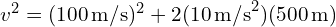 v^2 = (100 , text{m/s})^2 + 2(10 , text{m/s}^2)(500 , text{m})