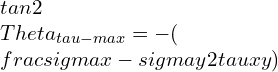 tan2\\Theta _{\\tau-max}=-(\\frac{\\sigma x-\\sigma y}{2\\tau xy})