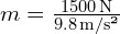 m = \frac{1500 \, \text{N}}{9.8 \, \text{m/s²}}