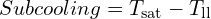 Subcooling = T_{\text{sat}} - T_{\text{ll}}