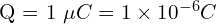 $Q = 1 \mu C = 1 \times 10^{-6} C$