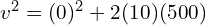  v^2 = (0)^2 + 2(10)(500) 