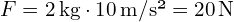  F = 2, text{kg} cdot 10, text{m/s²} = 20, text{N} 