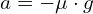 a = -mu cdot g