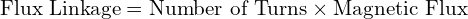  \text{Flux Linkage} = \text{Number of Turns} \times \text{Magnetic Flux} 