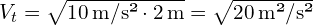 V_{t} = sqrt{10 , text{m/s²} cdot 2 , text{m}} = sqrt{20 , text{m²/s²}}