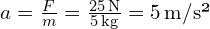  a = frac{F}{m} = frac{25, text{N}}{5, text{kg}} = 5, text{m/s²} 