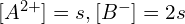 [A^{2+}] = s, [B^{-}] = 2s 