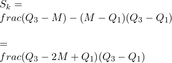 S_k=\\frac{(Q_3-M)-(M-Q_1)}{(Q_3-Q_1)} \\\\=\\frac{(Q_3-2M+Q_1)}{(Q_3-Q_1)}